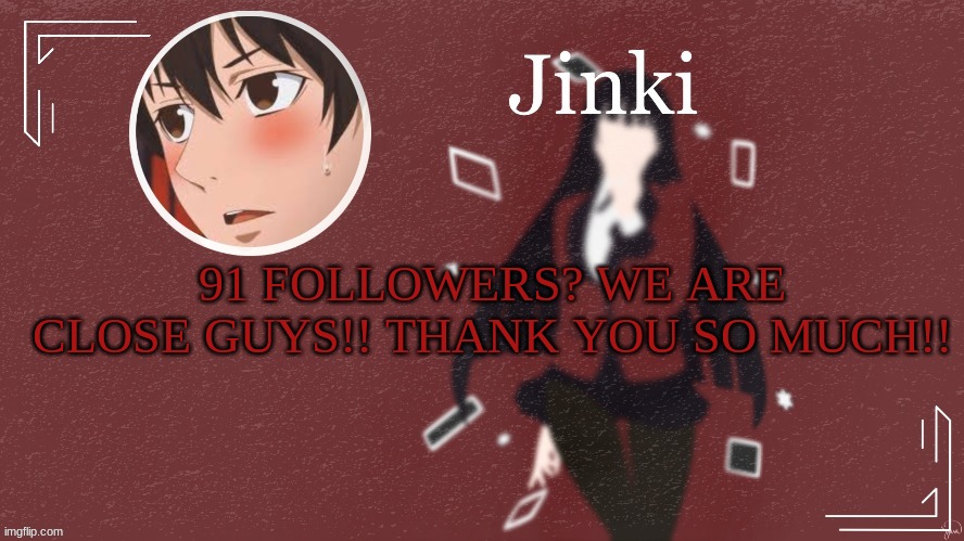 91 FOLLOWERS? WE ARE CLOSE GUYS!! THANK YOU SO MUCH!! | made w/ Imgflip meme maker
