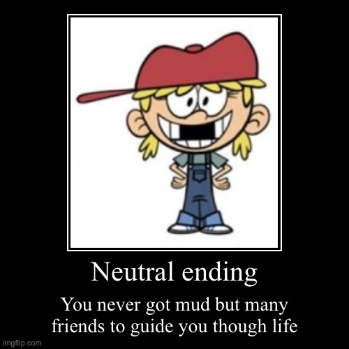 Lana loud: neutral ending | image tagged in funny,demotivationals,the loud house,loud house | made w/ Imgflip demotivational maker