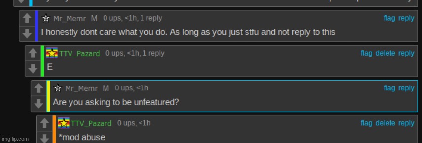 is that a threat I hear? Mr_Memr finna do what I did if you remember when I got mod | made w/ Imgflip meme maker