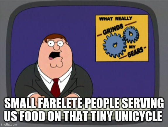 no such thing | SMALL FARELETE PEOPLE SERVING US FOOD ON THAT TINY UNICYCLE | image tagged in memes | made w/ Imgflip meme maker