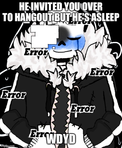 Powerfull OC's can be used but not too powerful | HE INVITED YOU OVER TO HANGOUT BUT HE'S ASLEEP; WDYD | image tagged in undertale,roleplaying | made w/ Imgflip meme maker