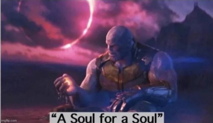 A Soul for a Soul | image tagged in a soul for a soul | made w/ Imgflip meme maker