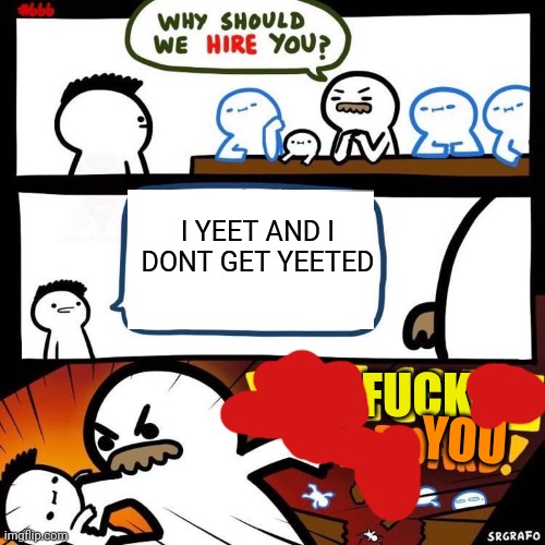 Regect him | I YEET AND I DONT GET YEETED; FUCK; YOU | image tagged in welcome aboard | made w/ Imgflip meme maker