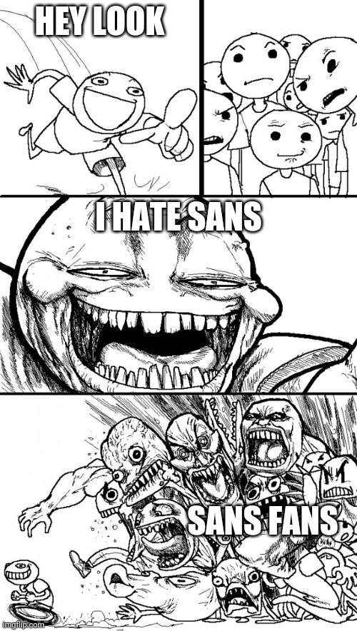 oh no |  HEY LOOK; I HATE SANS; SANS FANS | image tagged in memes,hey internet | made w/ Imgflip meme maker