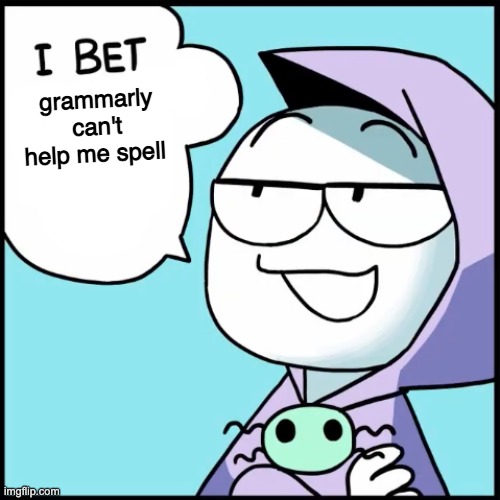 I bet ___ | grammarly can't help me spell | image tagged in i bet ___ | made w/ Imgflip meme maker