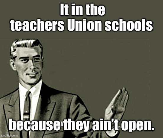 Nope | It in the teachers Union schools because they ain’t open. | image tagged in nope | made w/ Imgflip meme maker