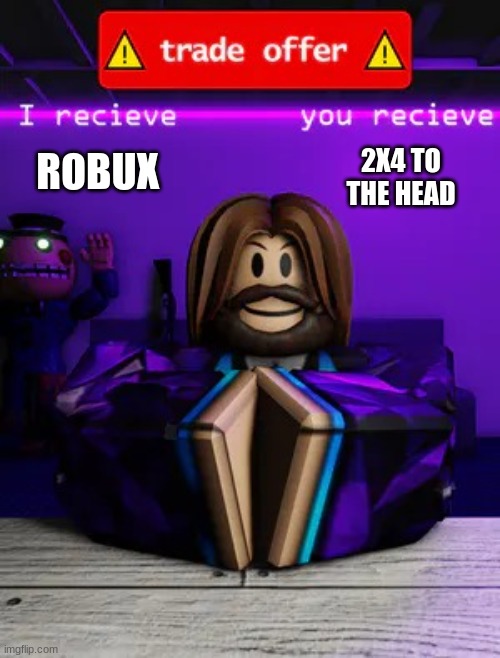 Trade offer roblox edition | ROBUX 2X4 TO THE HEAD | image tagged in trade offer roblox edition | made w/ Imgflip meme maker