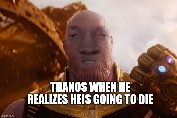 Thanos is ded | THANOS WHEN HE REALIZES HEIS GOING TO DIE | image tagged in thanos | made w/ Imgflip meme maker