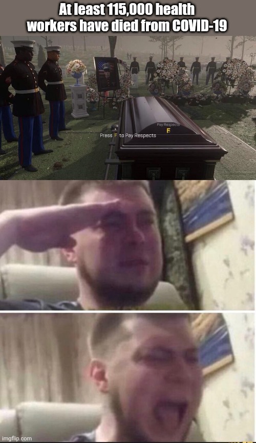 :'( | At least 115,000 health workers have died from COVID-19 | image tagged in press f to pay respects,crying salute,coronavirus,covid-19,so sad,memes | made w/ Imgflip meme maker