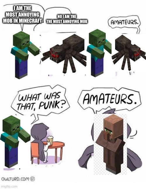 Villagers are so annoying |  I AM THE MOST ANNOYING MOB IN MINECRAFT; NO I AM THE THE MOST ANNOYING MOB | image tagged in amaturs | made w/ Imgflip meme maker