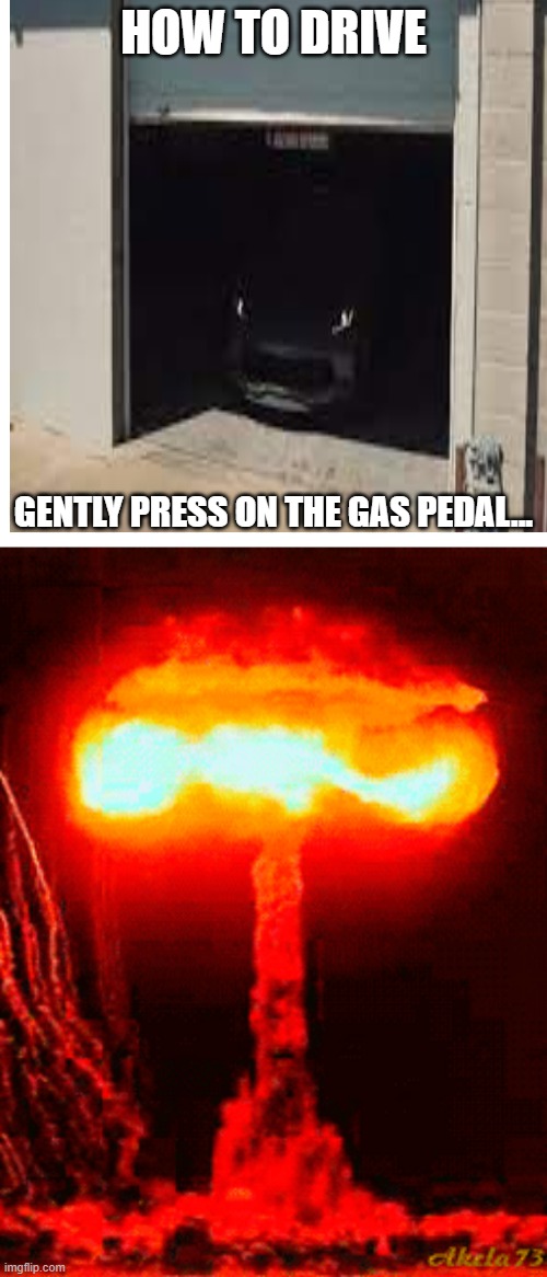funny meme | HOW TO DRIVE; GENTLY PRESS ON THE GAS PEDAL... | image tagged in memes,blank transparent square | made w/ Imgflip meme maker