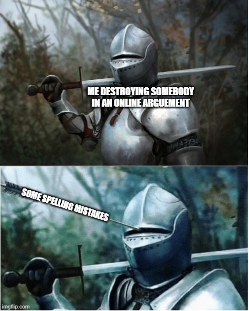 Knight with arrow in helmet |  ME DESTROYING SOMEBODY IN AN ONLINE ARGUEMENT; SOME SPELLING MISTAKES | image tagged in knight with arrow in helmet,funny,meme,spelling,argue | made w/ Imgflip meme maker
