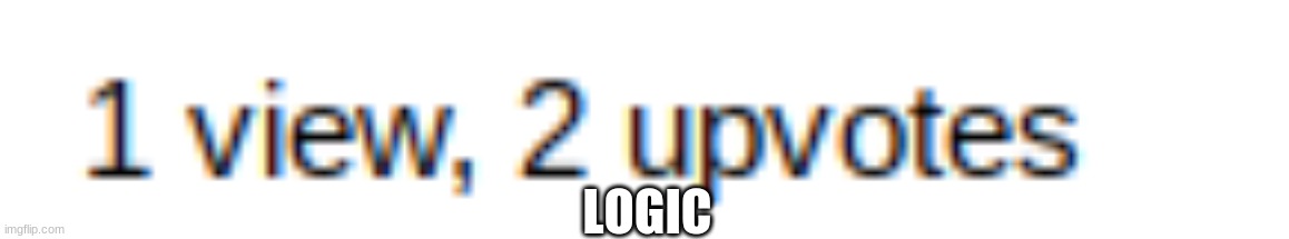 Logic | LOGIC | image tagged in logic | made w/ Imgflip meme maker
