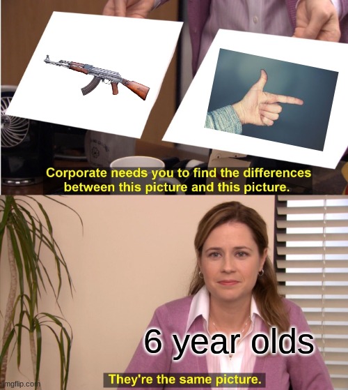 They're The Same Picture | 6 year olds | image tagged in memes,they're the same picture | made w/ Imgflip meme maker