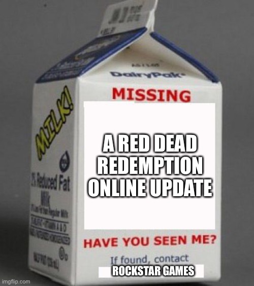 Rockstar needs to see this | A RED DEAD REDEMPTION ONLINE UPDATE; ROCKSTAR GAMES | image tagged in milk carton | made w/ Imgflip meme maker