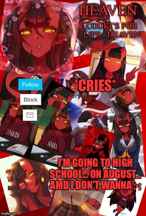 *cri* | *CRIES*; I’M GOING TO HIGH SCHOOL... ON AUGUST... AMD I DON’T WANNA ;-; | image tagged in heaven meru | made w/ Imgflip meme maker