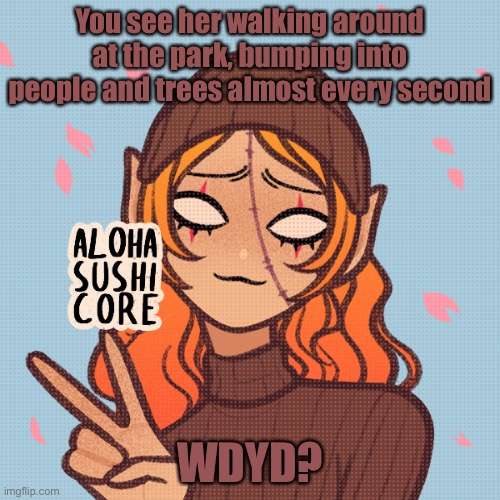 WDYD? | You see her walking around at the park, bumping into people and trees almost every second; WDYD? | made w/ Imgflip meme maker