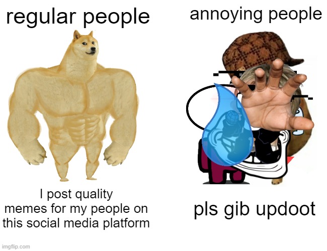 The nature of imgflip | regular people; annoying people; pls gib updoot; I post quality memes for my people on this social media platform | image tagged in memes,buff doge vs cheems | made w/ Imgflip meme maker