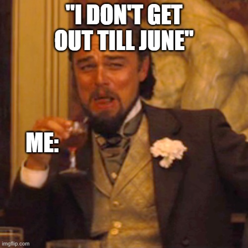 Laughing Leo Meme | "I DON'T GET OUT TILL JUNE"; ME: | image tagged in memes,laughing leo | made w/ Imgflip meme maker