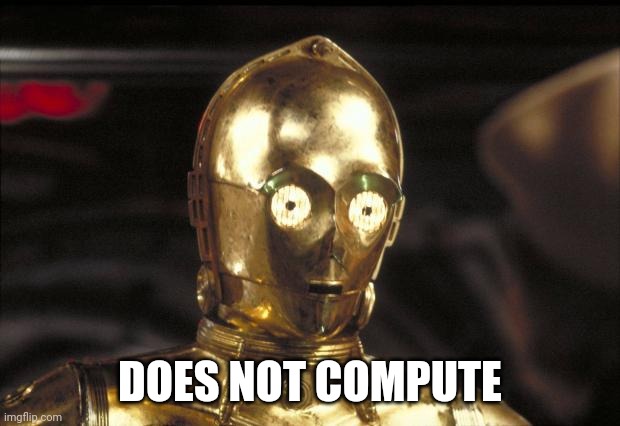 c3po | DOES NOT COMPUTE | image tagged in c3po | made w/ Imgflip meme maker