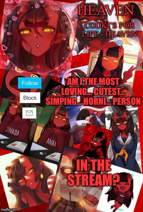 Yesh | AM I THE MOST LOVING... CUTEST... SIMPING... HORNI... PERSON; IN THE STREAM? | image tagged in heaven meru | made w/ Imgflip meme maker