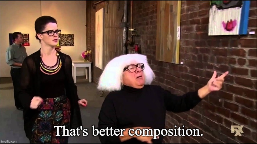 Danny devito explains art | That's better composition. | image tagged in danny devito explains art | made w/ Imgflip meme maker