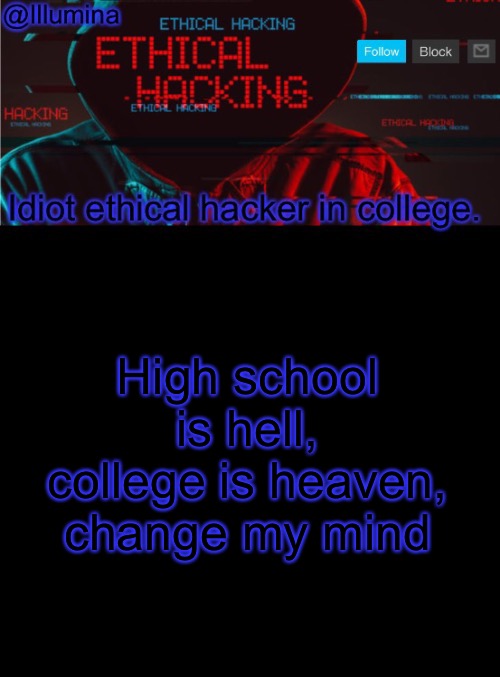 Illumina ethical hacking temp (extended) | High school is hell, college is heaven, change my mind | image tagged in illumina ethical hacking temp extended | made w/ Imgflip meme maker