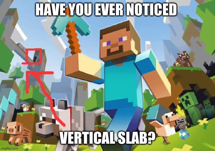 they where  there the hole time | HAVE YOU EVER NOTICED; VERTICAL SLAB? | image tagged in minecraft,vertical slabs,what | made w/ Imgflip meme maker