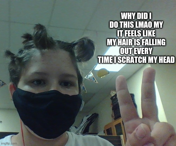WHY DID I DO THIS LMAO MY IT FEELS LIKE MY HAIR IS FALLING OUT EVERY TIME I SCRATCH MY HEAD | made w/ Imgflip meme maker