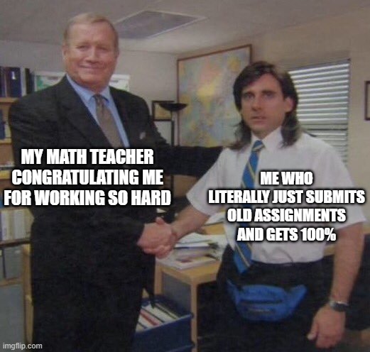 imagine giving math class effort | MY MATH TEACHER CONGRATULATING ME FOR WORKING SO HARD; ME WHO LITERALLY JUST SUBMITS OLD ASSIGNMENTS AND GETS 100% | image tagged in the office congratulations,memes,the office | made w/ Imgflip meme maker