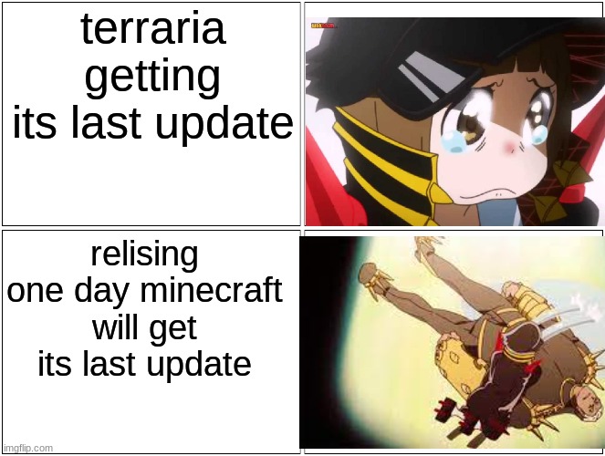 sad | terraria getting its last update; relising one day minecraft will get its last update | image tagged in memes,blank comic panel 2x2 | made w/ Imgflip meme maker