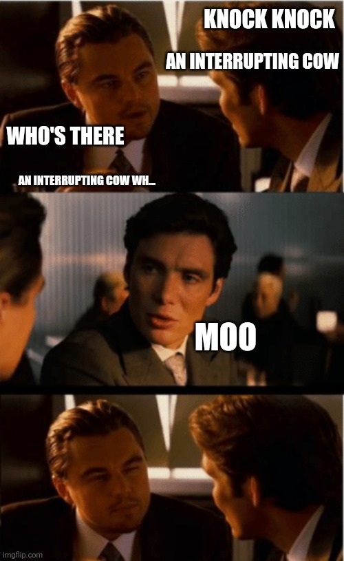 Leonardo Decaprio | KNOCK KNOCK; AN INTERRUPTING COW; WHO'S THERE; AN INTERRUPTING COW WH... MOO | image tagged in leonardo decaprio | made w/ Imgflip meme maker
