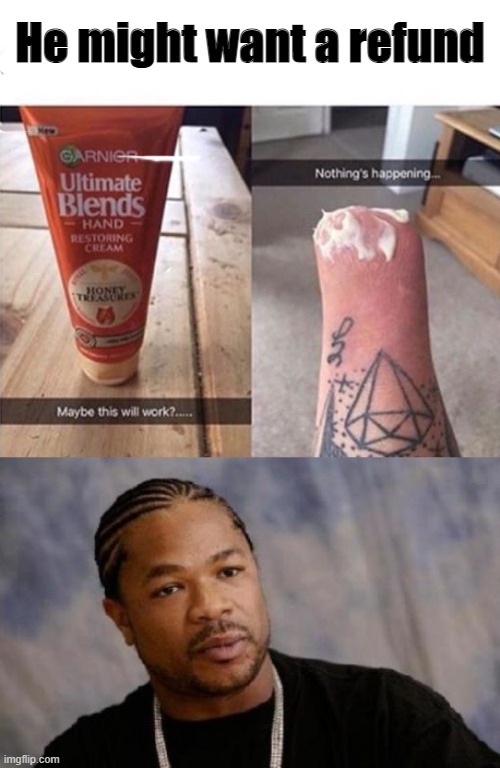 Dark humor all day! | He might want a refund | image tagged in memes,serious xzibit | made w/ Imgflip meme maker