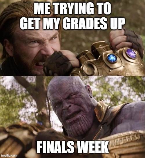 Grades Vs Finals Week |  ME TRYING TO GET MY GRADES UP; FINALS WEEK | image tagged in avengers infinity war cap vs thanos,avengers,school,finals week,finals | made w/ Imgflip meme maker