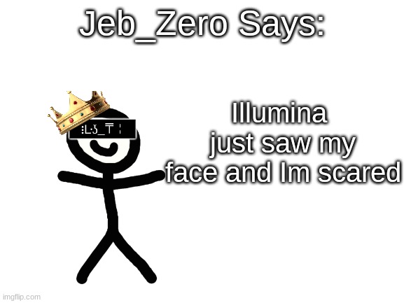 Jeb_Zero | Illumina  just saw my face and Im scared | image tagged in jeb_zero | made w/ Imgflip meme maker
