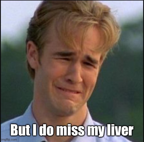 Sad man | But I do miss my liver | image tagged in sad man | made w/ Imgflip meme maker