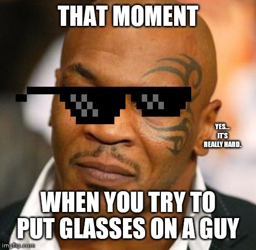Disappointed Tyson | THAT MOMENT; YES... IT'S REALLY HARD. WHEN YOU TRY TO PUT GLASSES ON A GUY | image tagged in memes,disappointed tyson | made w/ Imgflip meme maker