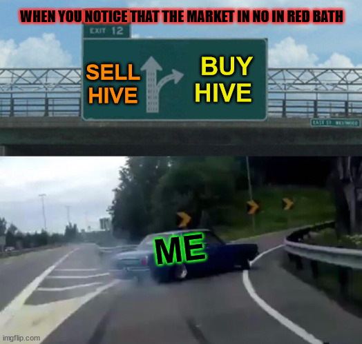 when you notice that the market in no in red bath | WHEN YOU NOTICE THAT THE MARKET IN NO IN RED BATH; BUY HIVE; SELL HIVE; ME | image tagged in cryptocurrency,crypto,memehub,hive,funny,meme | made w/ Imgflip meme maker