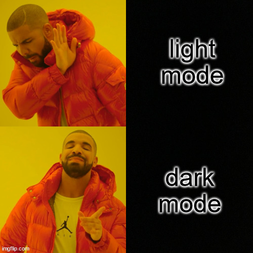 light mode; dark mode | image tagged in dark mode,drake hotline bling,df fvcvfvfvx,dfzvfdvfvgbgxfbgb,xvfbfzbvfvcvfbvfbg,fv g bvbvxb bxbg | made w/ Imgflip meme maker