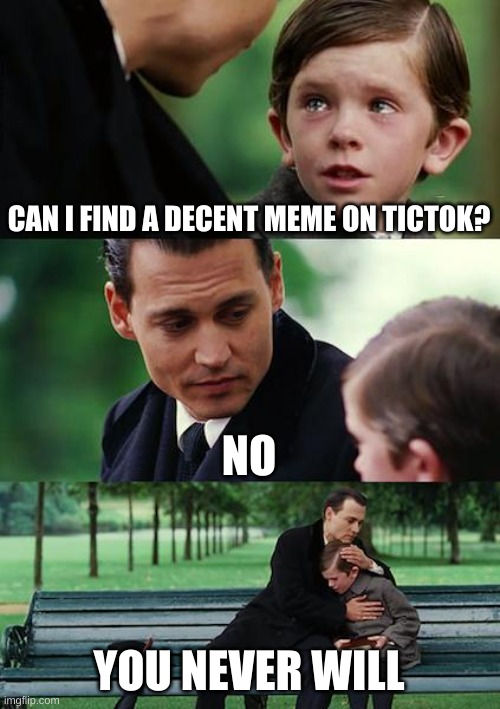 Tictok | CAN I FIND A DECENT MEME ON TICTOK? NO; YOU NEVER WILL | image tagged in memes,finding neverland | made w/ Imgflip meme maker