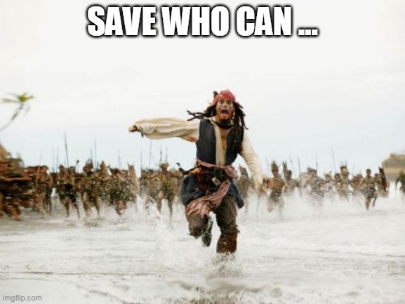 Jack Sparrow Being Chased | SAVE WHO CAN ... | image tagged in memes,jack sparrow being chased | made w/ Imgflip meme maker