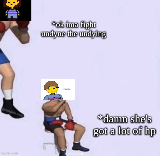 ok ima fight textless | *ok ima fight undyne the undying; *damn she's got a lot of hp | image tagged in ok ima fight textless | made w/ Imgflip meme maker