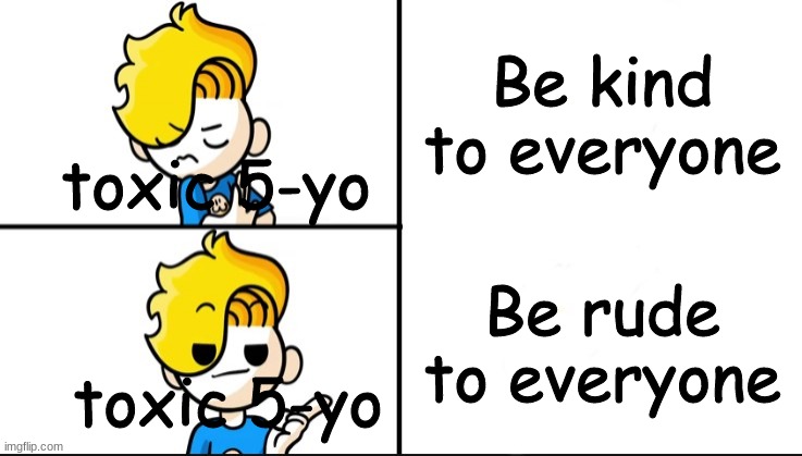 Haminations Drake Hotline Bling | Be kind to everyone; toxic 5-yo; Be rude to everyone; toxic 5-yo | image tagged in haminations drake hotline bling | made w/ Imgflip meme maker