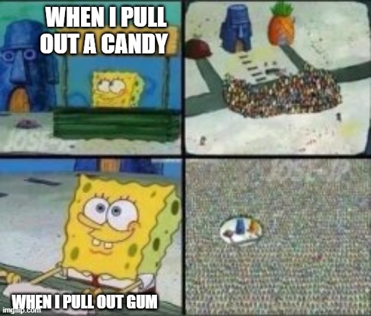 WHEN I PULL OUT A CANDY; WHEN I PULL OUT GUM | made w/ Imgflip meme maker