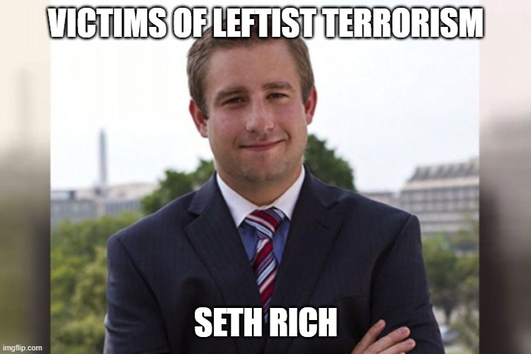 Victims of Leftist Terrorism: Seth Rich | VICTIMS OF LEFTIST TERRORISM; SETH RICH | image tagged in nwo,leftist terrorism,murder,dnc | made w/ Imgflip meme maker