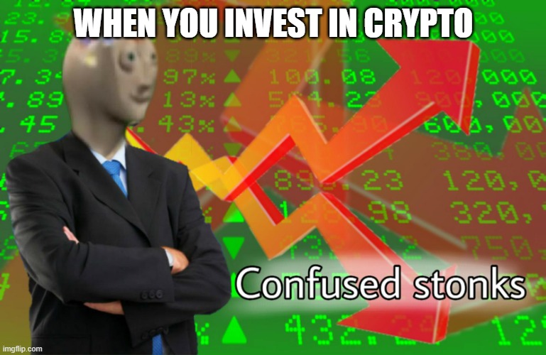 Confused Stonks | WHEN YOU INVEST IN CRYPTO | image tagged in confused stonks | made w/ Imgflip meme maker