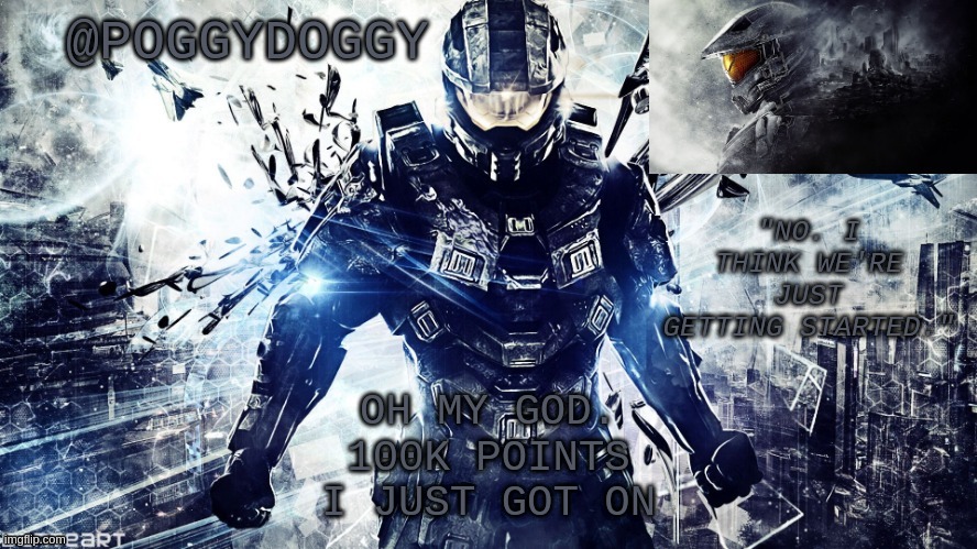 Poggydoggy temp halo | OH MY GOD.
100K POINTS
I JUST GOT ON | image tagged in poggydoggy temp halo | made w/ Imgflip meme maker