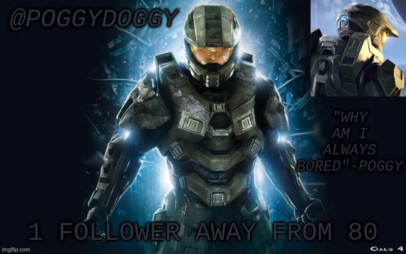 Poggydoggy halo 2 | 1 FOLLOWER AWAY FROM 80 | image tagged in poggydoggy halo 2 | made w/ Imgflip meme maker