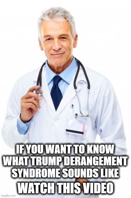 Trump Derangement Syndrome on tape. | IF YOU WANT TO KNOW WHAT TRUMP DERANGEMENT SYNDROME SOUNDS LIKE; WATCH THIS VIDEO | image tagged in memes,maga,politics,donald trump is an idiot,stds | made w/ Imgflip meme maker