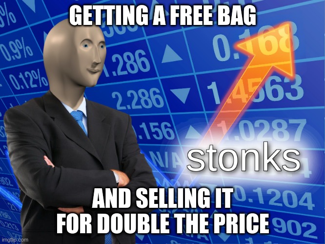 STONKES | GETTING A FREE BAG; AND SELLING IT FOR DOUBLE THE PRICE | image tagged in stonks | made w/ Imgflip meme maker